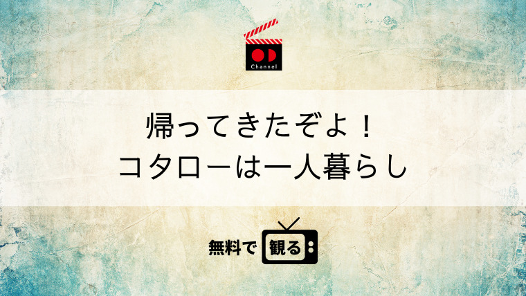 帰ってきたぞよ！コタローは一人暮らし