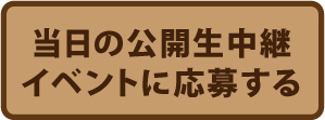 当日の公開生中継イベントに応募する