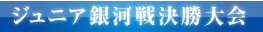 ジュニア銀河戦決勝大会