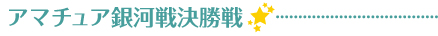 アマチュア銀河戦決勝大会